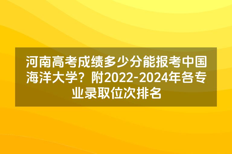 河南高考成绩多少分能报考中国海洋大学？附2022-2024年各专业录取位次排名