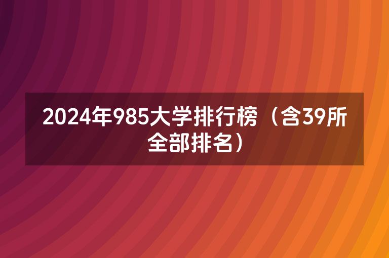 2024年985大学排行榜（含39所全部排名）