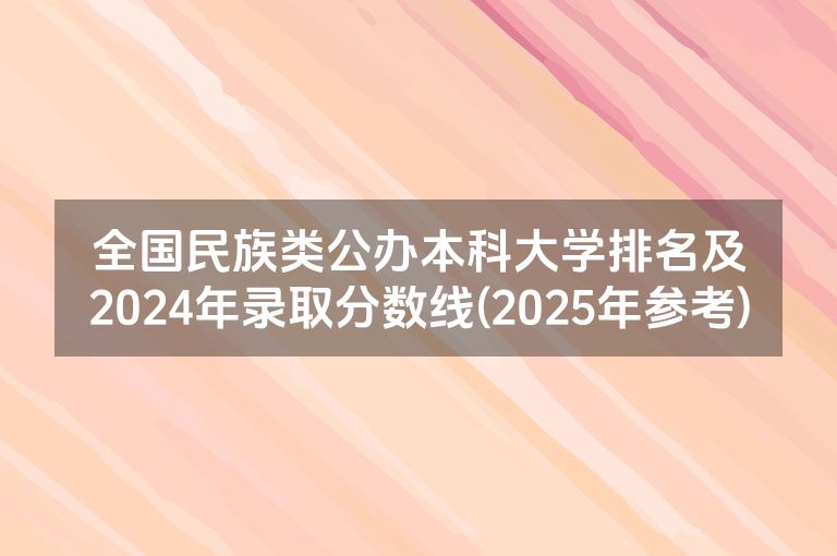 全国民族类公办本科大学排名及2024年录取分数线(2025年参考)