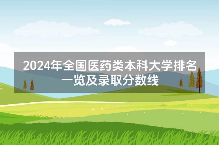 2024年全国医药类本科大学排名一览及录取分数线