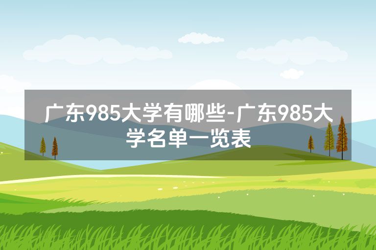 广东985大学有哪些-广东985大学名单一览表