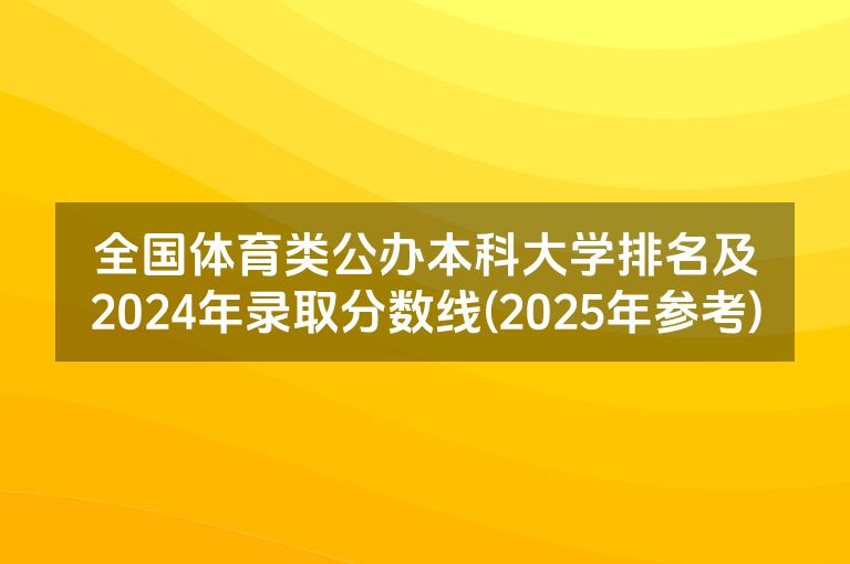 全国体育类公办本科大学排名及2024年录取分数线(2025年参考)