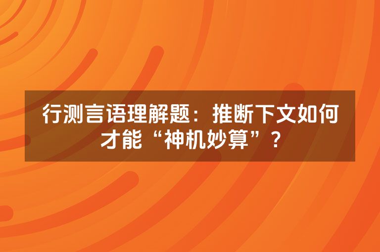 行测言语理解题：推断下文如何才能“神机妙算”？