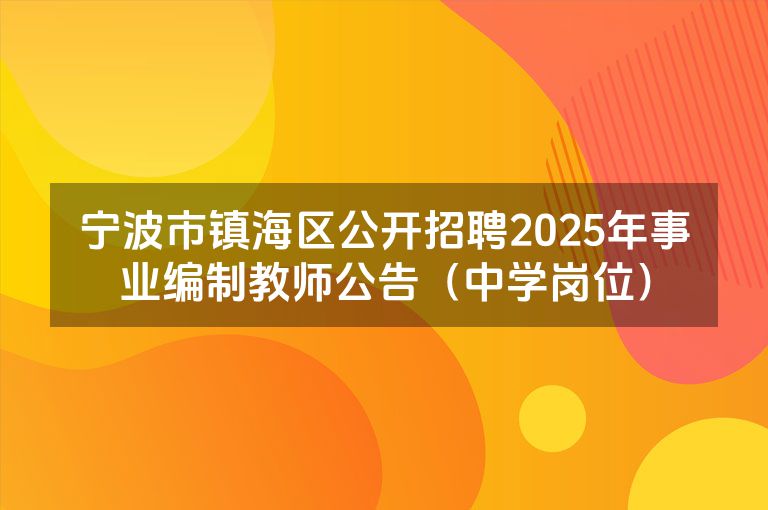 宁波市镇海区公开招聘2025年事业编制教师公告（中学岗位）