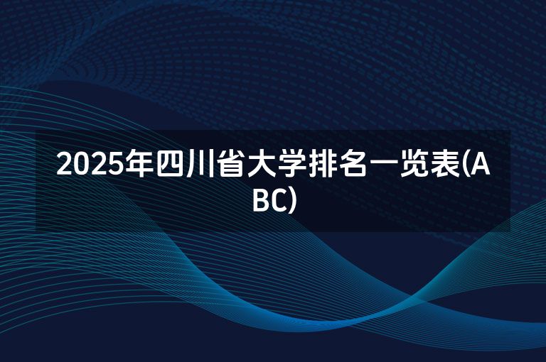 2025年四川省大学排名一览表(ABC)