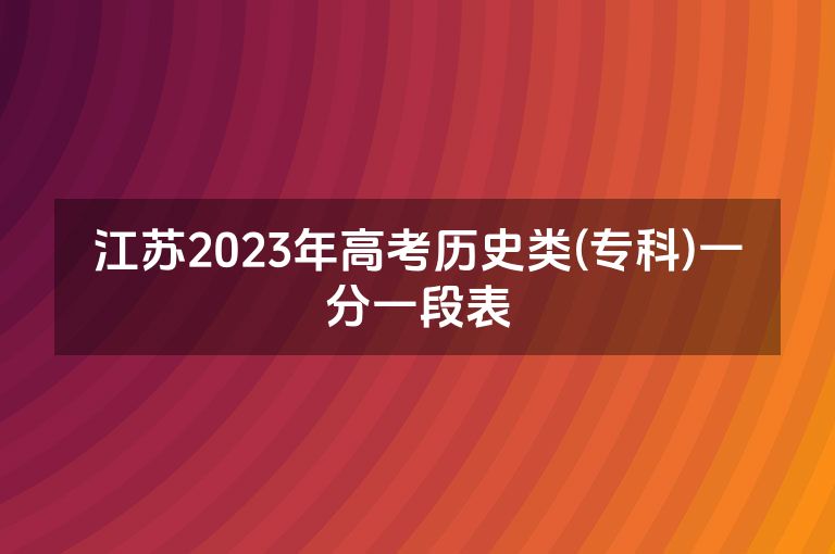 江苏2023年高考历史类(专科)一分一段表