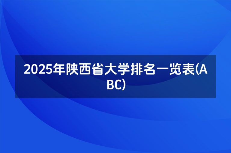 2025年陕西省大学排名一览表(ABC)