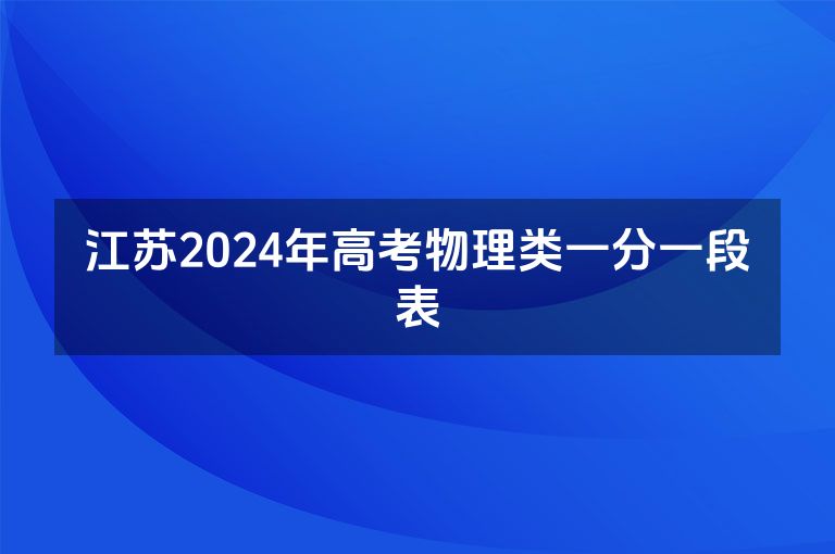 江苏2024年高考物理类一分一段表