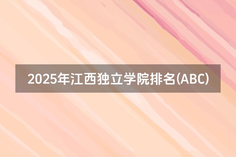 2025年江西独立学院排名(ABC)