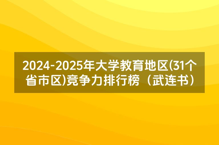 2024-2025年大学教育地区(31个省市区)竞争力排行榜（武连书）