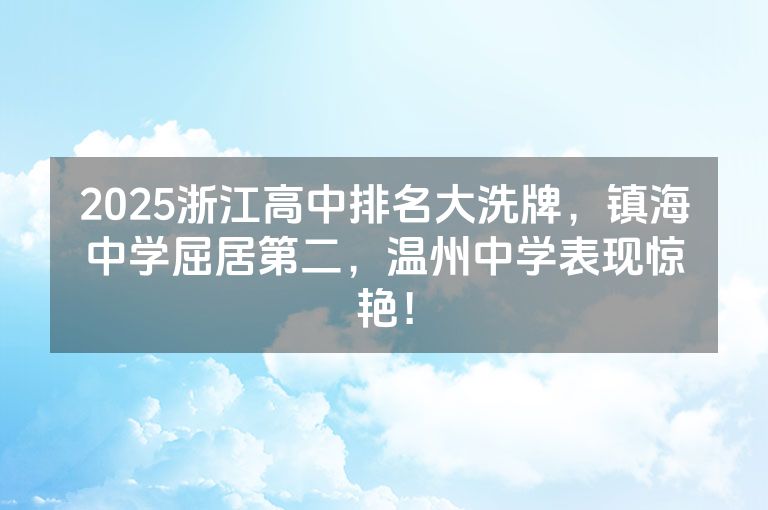 2025浙江高中排名大洗牌，镇海中学屈居第二，温州中学表现惊艳！