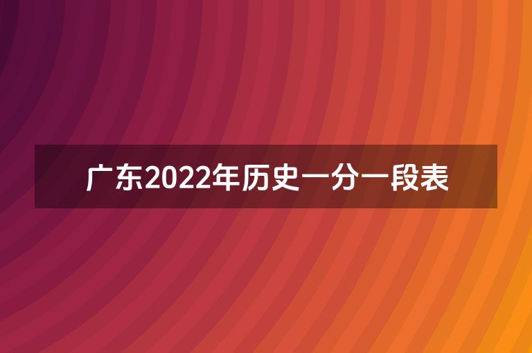 广东2022年历史一分一段表