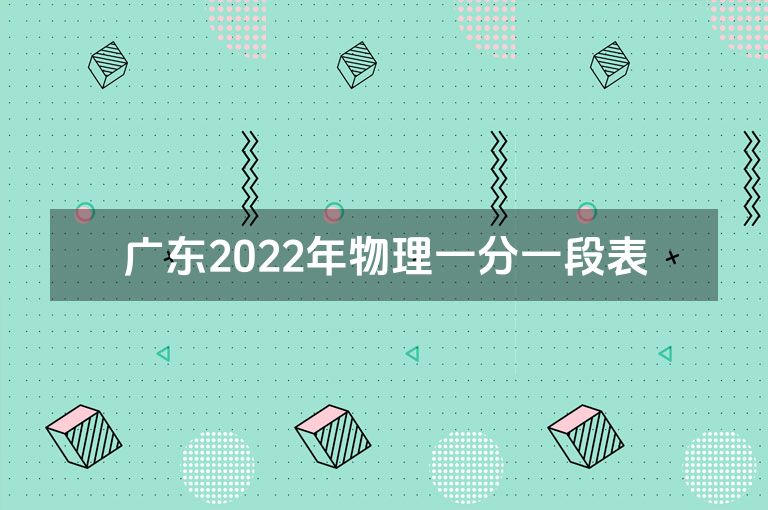 广东2022年物理一分一段表