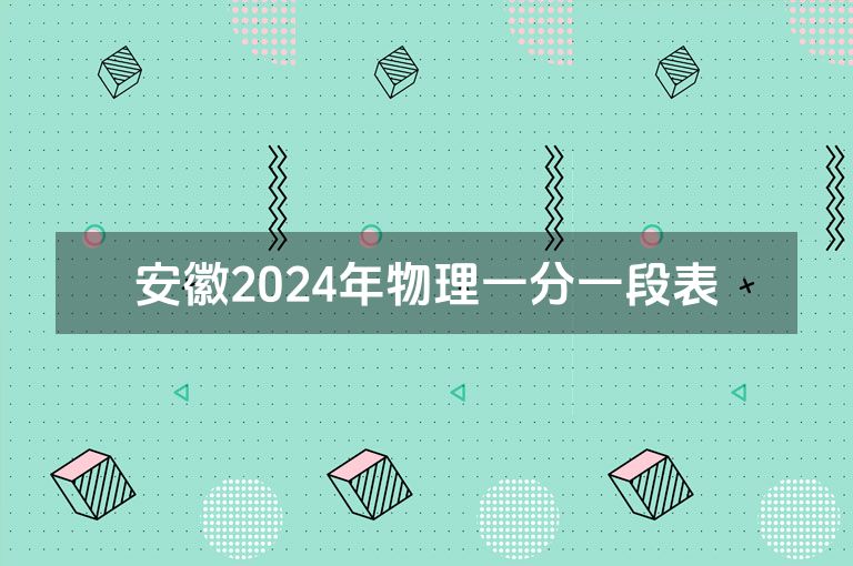 安徽2024年物理一分一段表