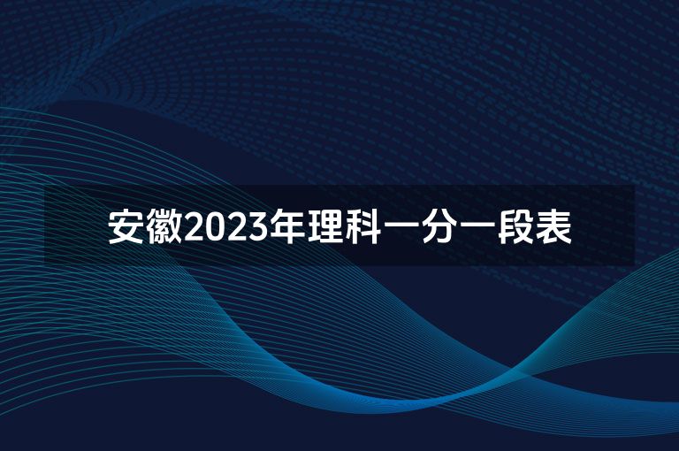 安徽2023年理科一分一段表