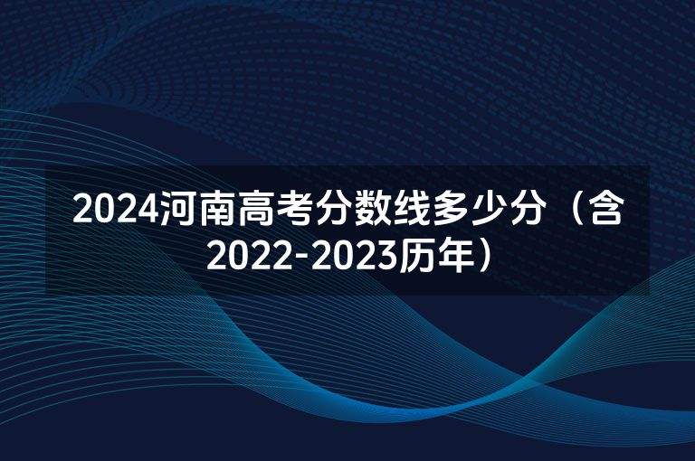 2024河南高考分数线多少分（含2022-2023历年）