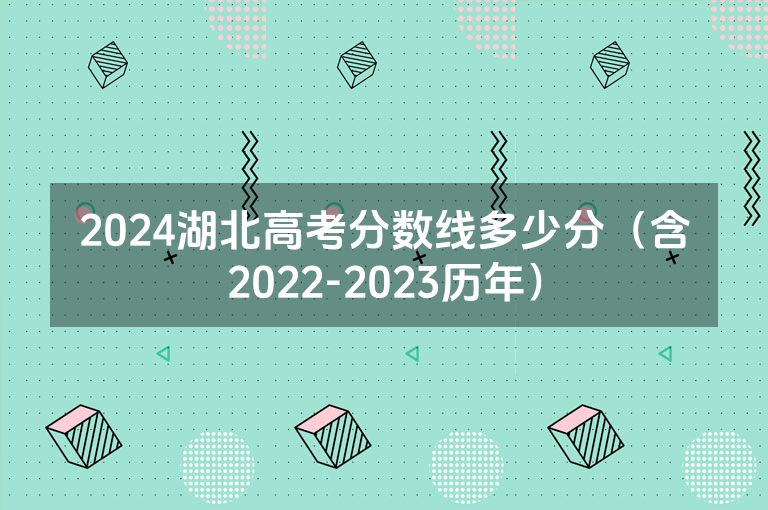 2024湖北高考分数线多少分（含2022-2023历年）