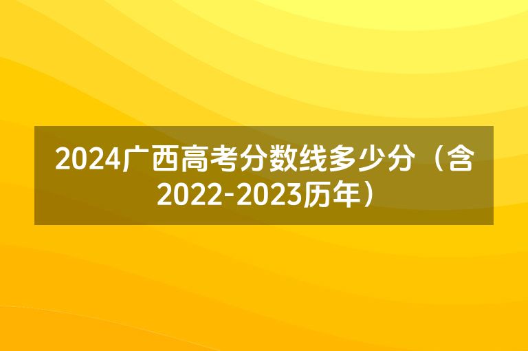 2024广西高考分数线多少分（含2022-2023历年）