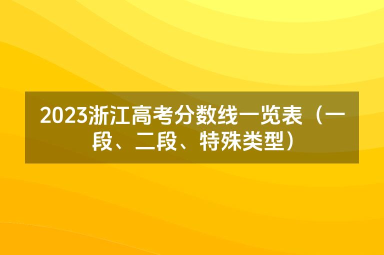 2023浙江高考分数线一览表（一段、二段、特殊类型）