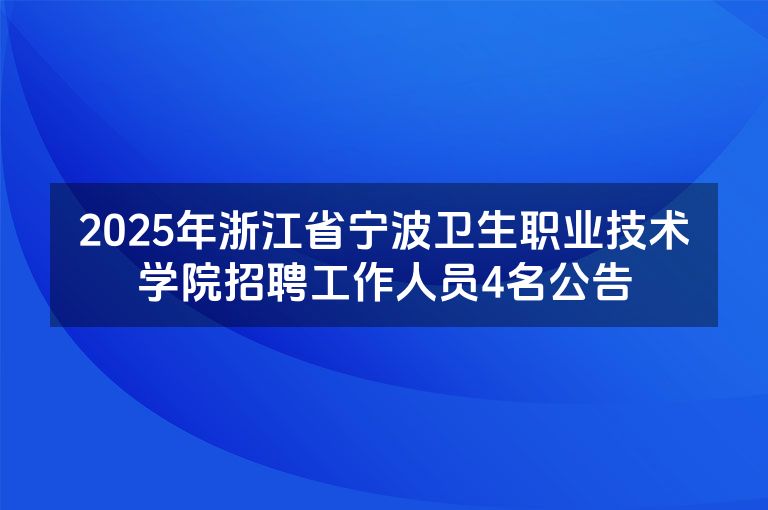 2025年浙江省宁波卫生职业技术学院招聘工作人员4名公告